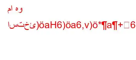 ما هو استخئ)aH6)a6,v)*a+6)a6`vbab6a6'